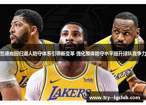 范德彪回归湖人防守体系引领新变革 强化整体防守水平提升球队竞争力 范德彪回归湖人防守体系引领新变革 强化整体防守水平提升球队竞争力