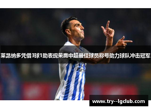 莱昂纳多凭借3球1助表现荣膺中超最佳球员称号助力球队冲击冠军