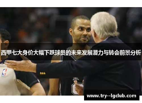 西甲七大身价大幅下跌球员的未来发展潜力与转会前景分析