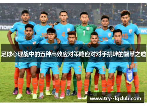 足球心理战中的五种高效应对策略应对对手挑衅的智慧之道