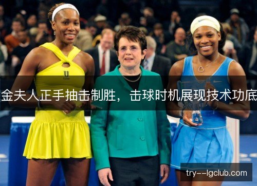 金夫人正手抽击制胜,击球时机展现技术功底 金夫人正手抽击制胜,击球时机展现技术功底